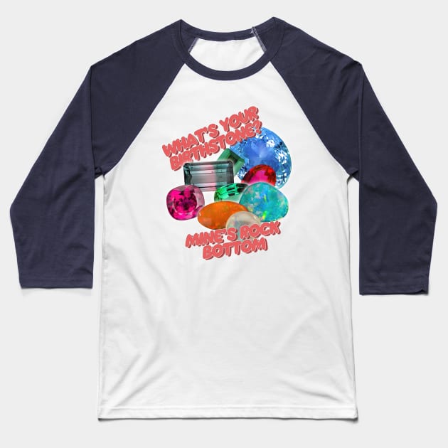 What's Your Birth Stone? Mine's Rock Bottom Baseball T-Shirt by DankFutura